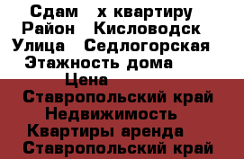 Сдам 2-х квартиру › Район ­ Кисловодск › Улица ­ Седлогорская › Этажность дома ­ 5 › Цена ­ 1 000 - Ставропольский край Недвижимость » Квартиры аренда   . Ставропольский край